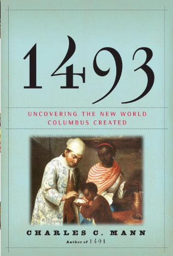 1493 Uncovering The New World Columbus Created Mann Charles C