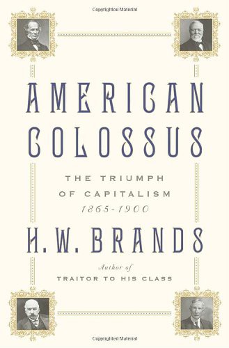 American Colossus The Triumph Of Capitalism 18651900 H W Brands