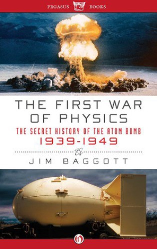 The First War Of Physics The Secret History Of The Atom Bomb 19391949 Baggott Jim