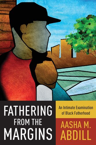 Fathering From The Margins An Intimate Examination Of Black Fatherhood Aasha M Abdill