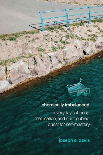 Chemically Imbalanced Everyday Suffering Medication And Our Troubled Quest For Selfmastery 1st Edition Joseph E Davis