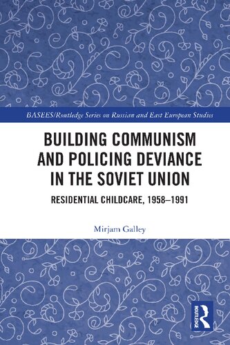 Building Communism And Policing Deviance In The Soviet Union Residential Childcare 195891 Baseesroutledge Series On Russian And East European Studies 1st Edition Mirjam Galley