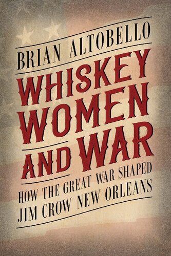 Whiskey Women And War How The Great War Shaped Jim Crow New Orleans Hardback Ed Brian Altobello Author