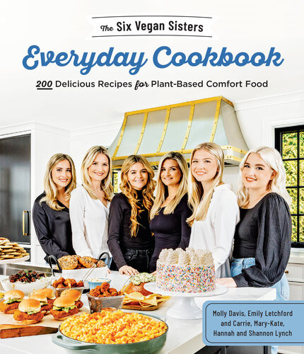 The Six Vegan Sisters Everyday Cookbook 200 Delicious Recipes For Plantbased Comfort Food Six Vegan Sisters