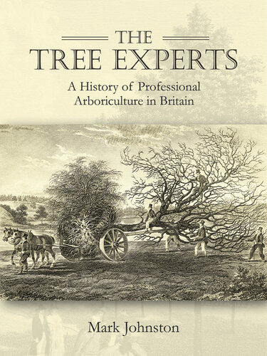 The Tree Experts A History Of Professional Arboriculture In Britain Mark Johnston