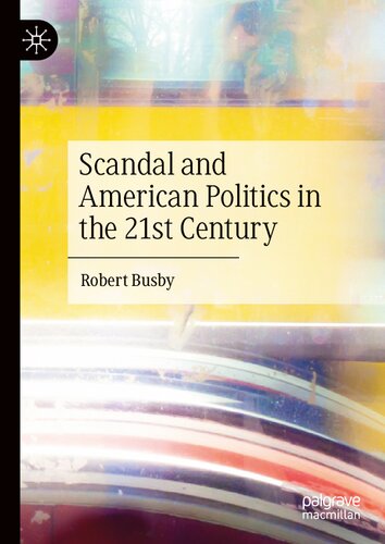 Scandal And American Politics In The 21st Century 1st Edition Robert Busby