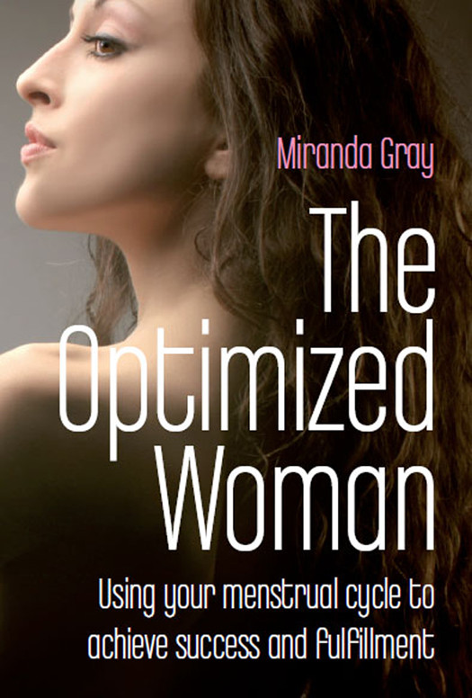 The Optimized Woman Using Your Menstrual Cycle To Achieve Success And Fulfillment Miranda Gray