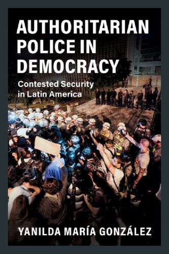 Authoritarian Police In Democracy Contested Security In Latin America 1st Edition Yanilda Mara Gonzlez