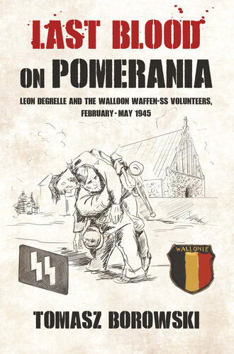 Last Blood On Pomerania Leon Degrelle And The Walloon Waffen Ss Volunteers Februarymay 1945 Tomasz Borowski