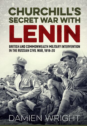 Churchills Secret War With Lenin British And Commonwealth Military Intervention In The Russian Civil War 191820 Damien Wright