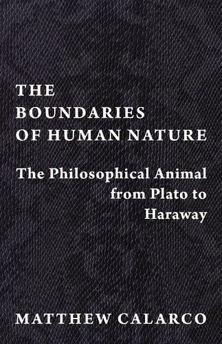 The Boundaries Of Human Nature The Philosophical Animal From Plato To Haraway Matthew Calarco