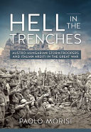 Hell In The Trenches Austrohungarian Stormtroopers And Italian Arditi In The Great War Illustrated Paolo Morisi