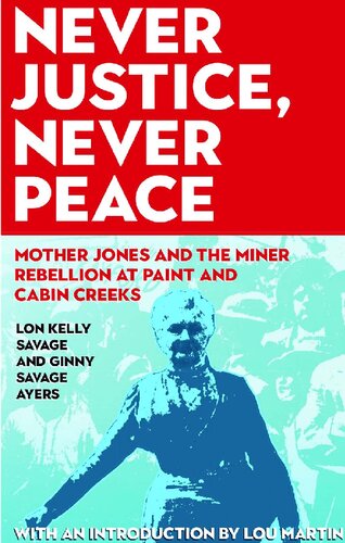 Never Justice Never Peace Mother Jones And The Miner Rebellion At Paint And Cabin Creeks 1st Edition Ginny Savage Ayers