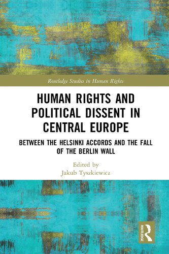 Human Rights And Political Dissent In Central Europe Between The Helsinki Accords And The Fall Of The Berlin Wall Jakub Tyszkiewicz