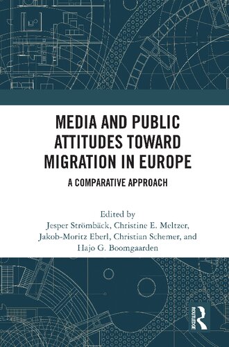 Media And Public Attitudes Toward Migration In Europe A Comparative Approach 1st Edition Jesper Strmbck Christine E Meltzer Jakobmoritz Eberl Christian Schemer Hajo G Boomgaarden