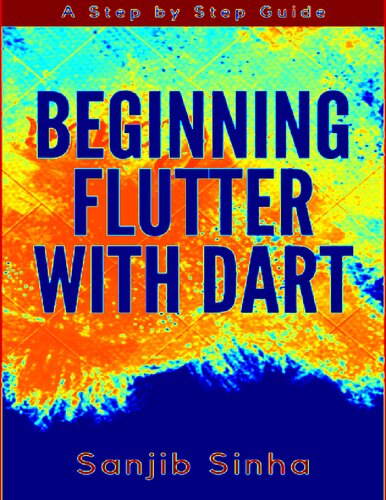 Beginning Flutter With Dart A Step By Step Guide For Beginners To Build An Android Or Ios Mobile Application Sanjib Sinha