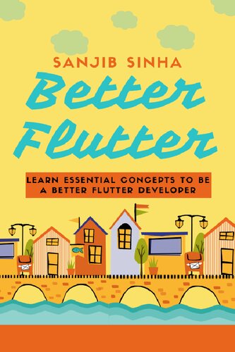 Better Flutter Learn Essential Concepts To Be A Better Flutter Developer 1st Edition Sanjib Sinha