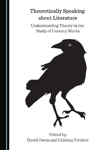 Theoretically Speaking About Literature Understanding Theory In The Study Of Literary Works 1st Edition Edited By David Owen And Cristina Pividori