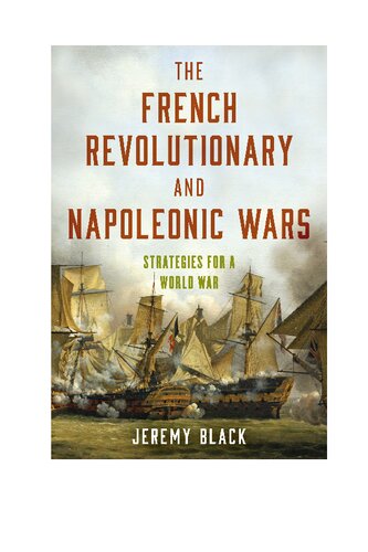 The French Revolutionary And Napoleonic Wars Strategies For A World War Jeremy Black
