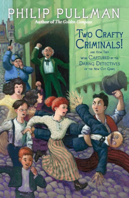 Two Crafty Criminals And How They Were Captured By The Daring Detectives Of The New Cut Gang Philip Pullman