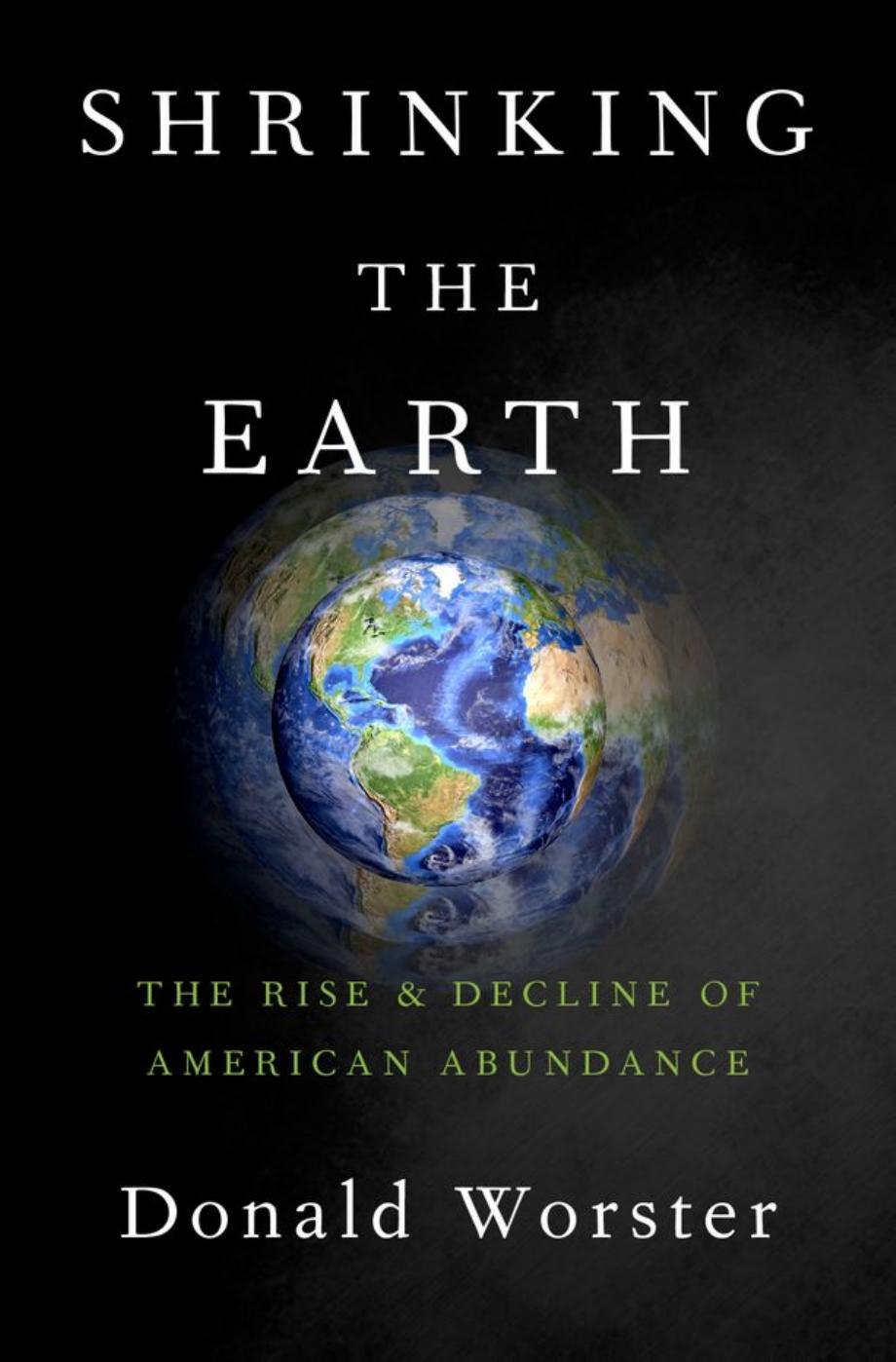 Shrinking The Earth The Rise And Decline Of American Abundance Donald Worster