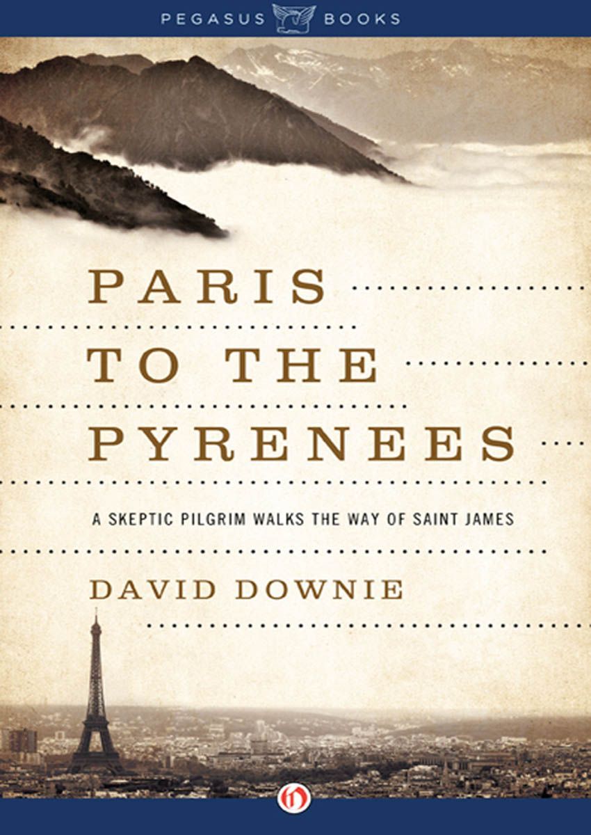Paris To The Pyrenees A Skeptic Pilgrim Walks The Way Of Saint James David Downie