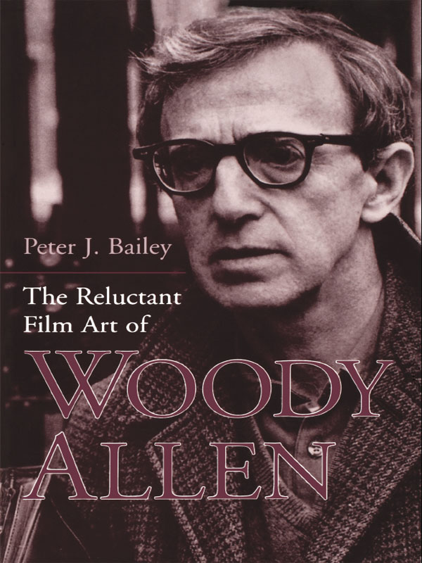 The Reluctant Film Art Of Woody Allen 1st Edition Peter J Bailey