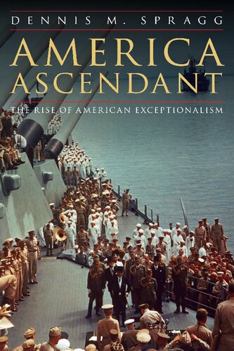 America Ascendant The Rise Of American Exceptionalism 1st Edition Spragg