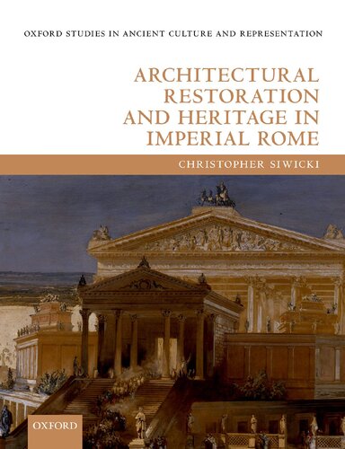 Architectural Restoration And Heritage In Imperial Rome Christopher Siwicki