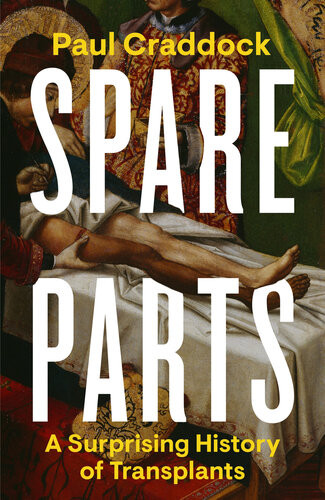 Spare Parts An Unexpected History Of Transplants Paul Craddock