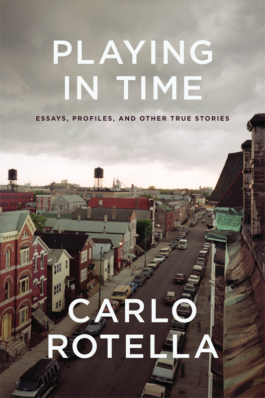 Playing In Time Essays Profiles And Other True Stories Carlo Rotella