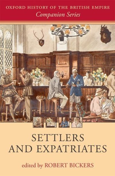 Settlers And Expatriates Britons Over The Seas 1st Edition Robert Bickers