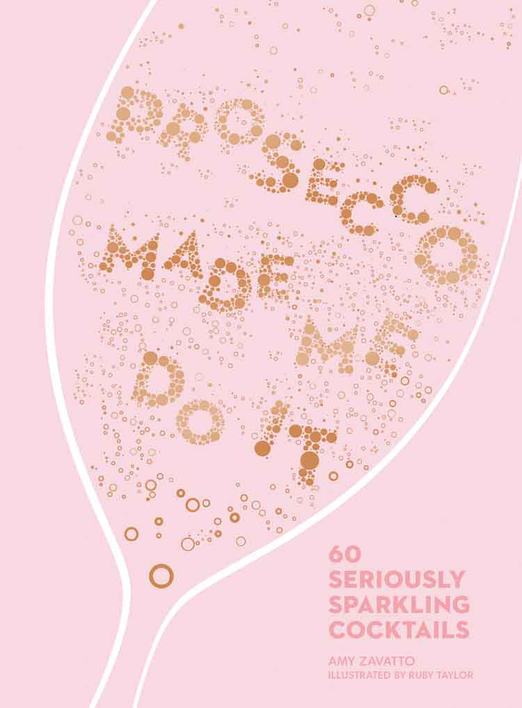 Prosecco Made Me Do It Prosecco Made Me Do It 60 Seriously Sparkling Cocktails