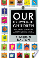 Our Overweight Children What Parents Schools And Communities Can Do To Control The Fatness Epidemic California Studies In Food And Culture 1st Edition Dalton