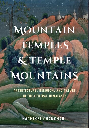 Mountain Temples And Temple Mountains Architecture Religion And Nature In The Central Himalayas Nachiket Chanchani