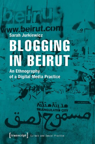 Blogging In Beirut An Ethnography Of A Digital Media Practice Sarah Jurkiewicz
