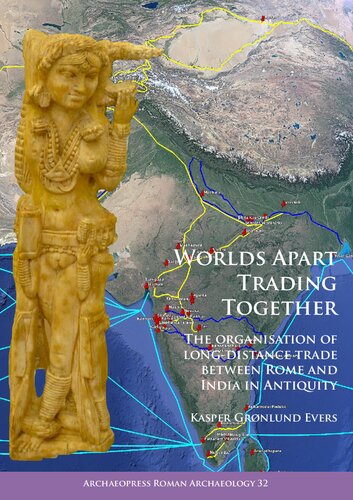 Worlds Apart Trading Together The Organisation Of Longdistance Trade Between Rome And India In Antiquity 1st Edition Kasper Grnlund Evers