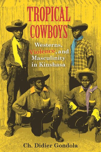 Tropical Cowboys Westerns Violence And Masculinity In Kinshasa Ch Didier Gondola