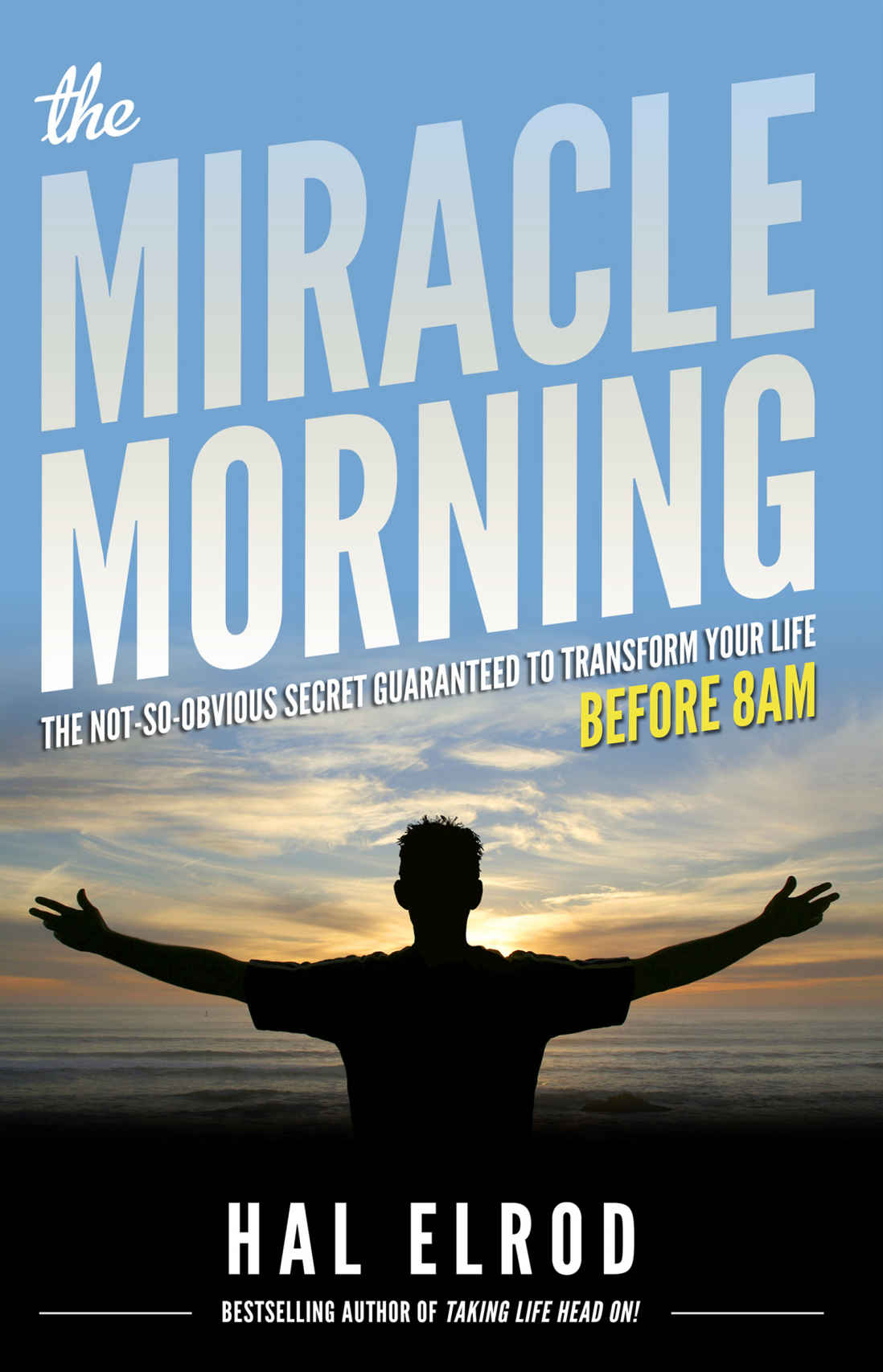 The Miracle Morning The Notsoobvious Secret Guaranteed To Transform Your Life Before 8am Hal Elrod