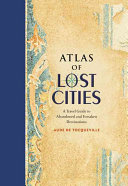 Atlas Of Lost Cities A Travel Guide To Abandoned And Forsaken Destinations Illustrated De Tocqueville