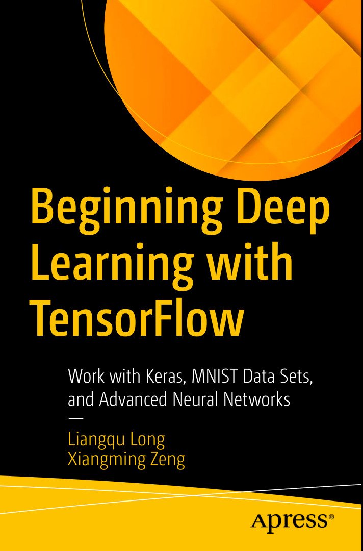 Beginning Deep Learning With Tensorflow Work With Keras Mnist Data Sets And Advanced Neural Networks 1st Ed Liangqu Long Xiangming Zeng Long