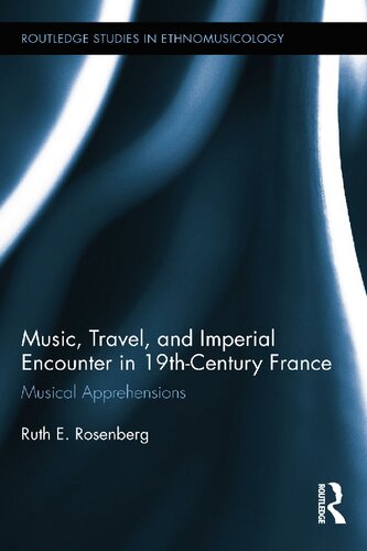 Music Travel And Imperial Encounter In 19thcentury France Musical Apprehensions Ruth E Rosenberg