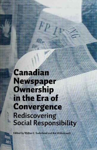 Canadian Newspaper Ownership In The Era Of Convergence Rediscovering Social Responsibility Walter C Soderlund Kai Hildebrandt