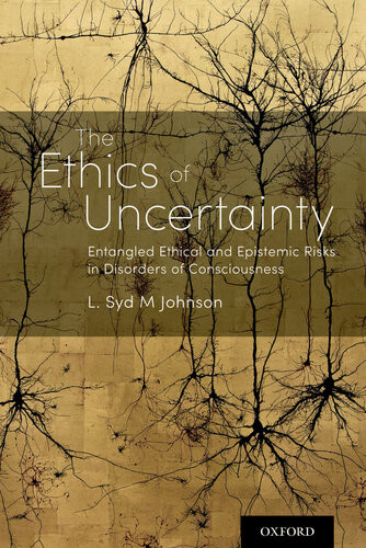 The Ethics Of Uncertainty Entangled Ethical And Epistemic Risks In Disorders Of Consciousness L Syd M Johnson
