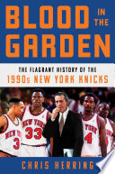 Blood In The Garden The Flagrant History Of The 1990s New York Knicks 1st Edition Herring