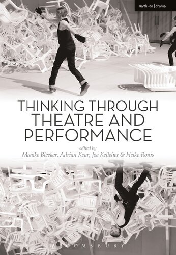 Thinking Through Theatre And Performance Joe Kelleher Editor Heike Roms Editor Adrian Kear Editor Maaike Anne Bleeker Editor