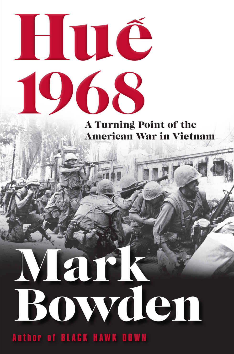 Hue 1968 A Turning Point Of The American War In Vietnam Mark Bowden
