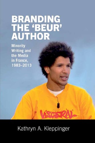 Branding The Beur Author Minority Writing And The Media In France 19832013 Kathryn A Kleppinger