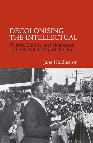 Decolonising The Intellectual Politics Culture And Humanism At The End Of The French Empire Jane Hiddleston