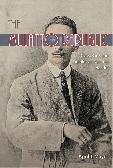 The Mulatto Republic Class Race And Dominican National Identity April J Mayes